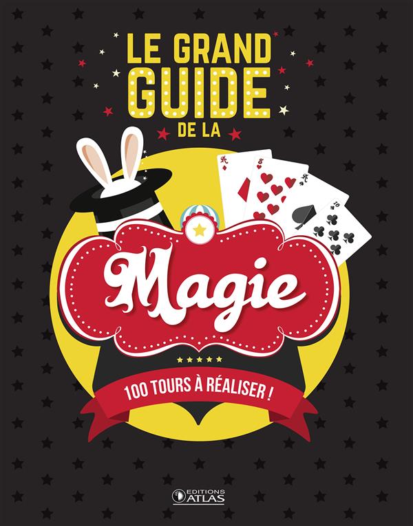 Le grand guide de la magie. 100 tours à réaliser !