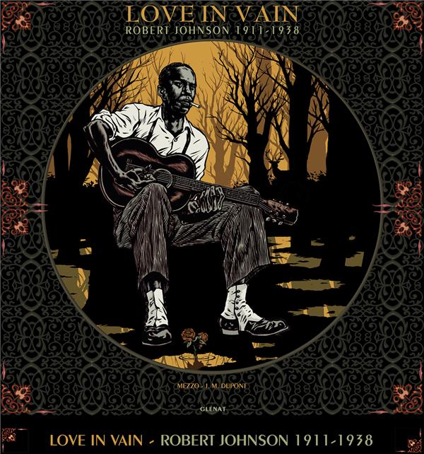 Love in Vain. Robert Johnson, 1911 - 1938. Coffret avec un vinyle 33 T inédit et exclusif, deux carn