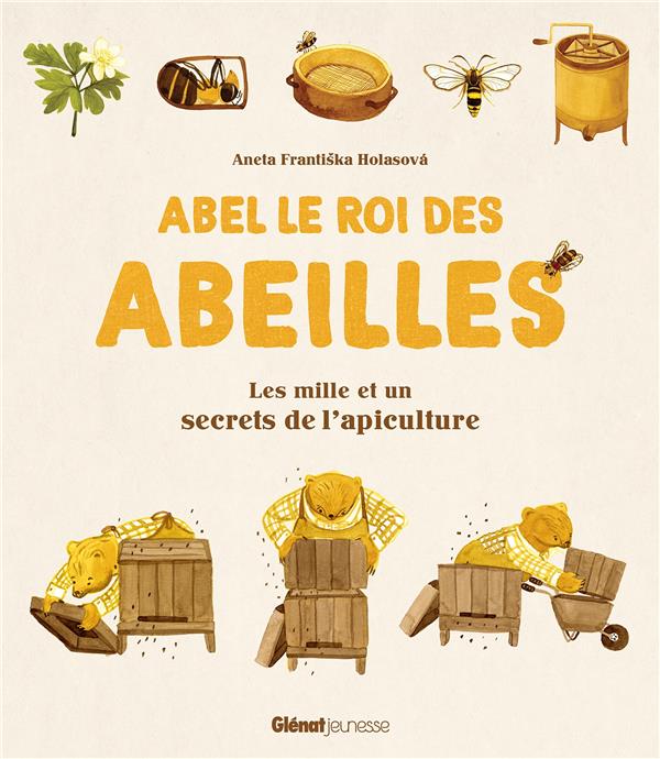 Abel le roi des abeilles. Les mille et un secrets de l'apiculture