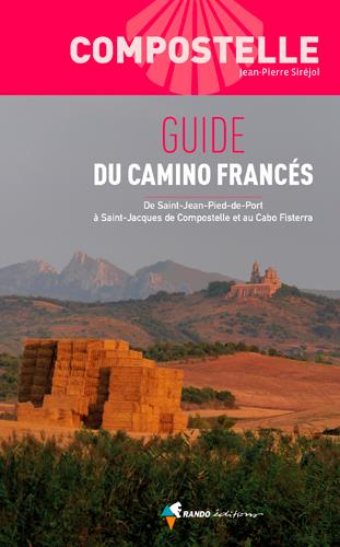 Guide du Camino Francés. De Saint-Jean-Pied-de-Port à Saint-Jacques de Compostelle et au Cabo Fister