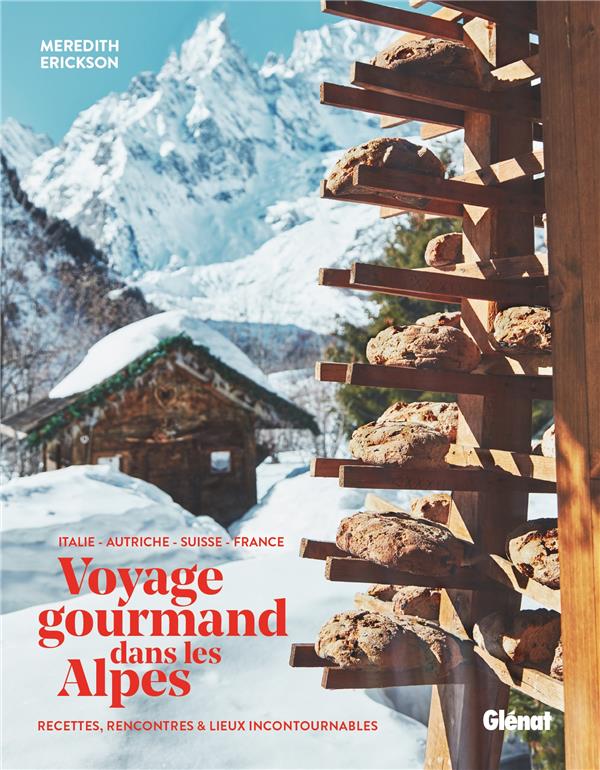 Voyage gourmand dans les Alpes. Italie, Autriche, Suisse, France. Recettes, rencontres et adresses i