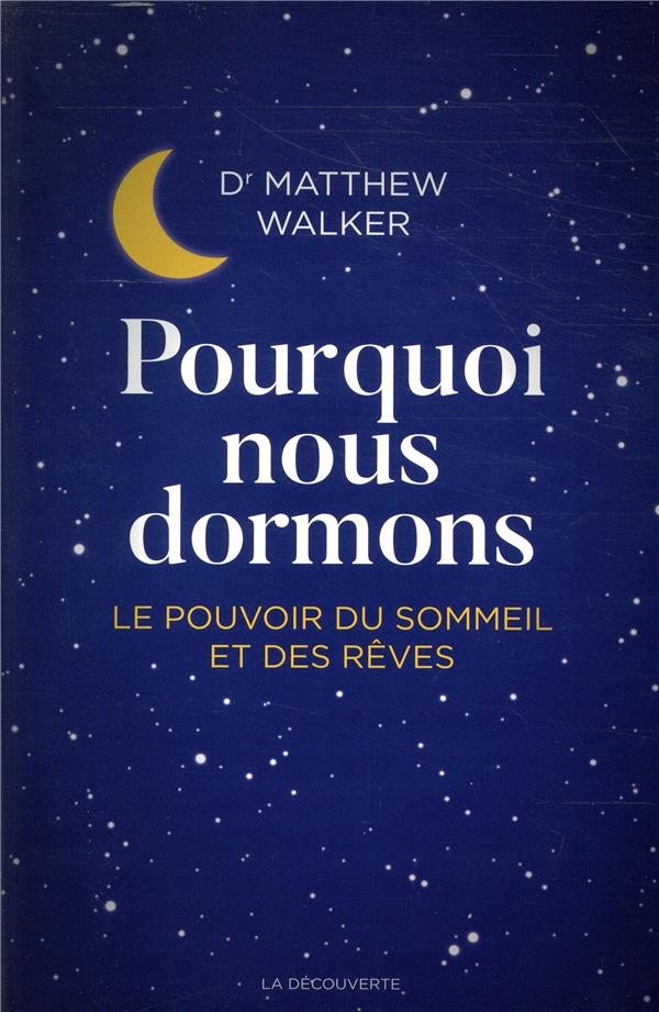 Pourquoi nous dormons. Le pouvoir du sommeil et des rêves, ce que la science nous révèle