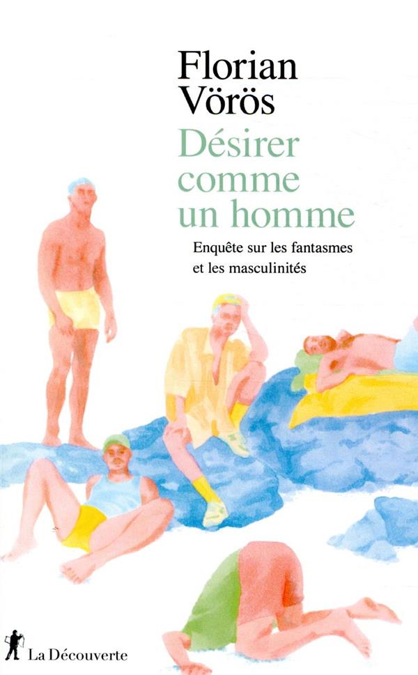 Désirer comme un homme. Enquête sur les fantasmes et les masculinités