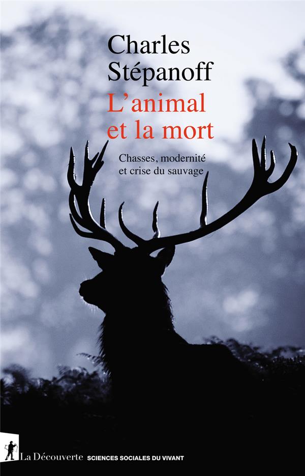 L'animal et la mort. Chasses, modernité et crise du sauvage