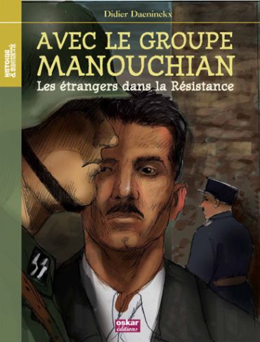 Avec le groupe Manouchian. Les immigrés dans la Résistance