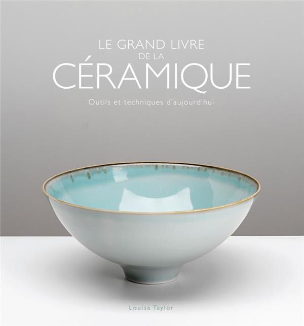 Le grand livre de la céramique. Outils et techniques d'aujourd'hui