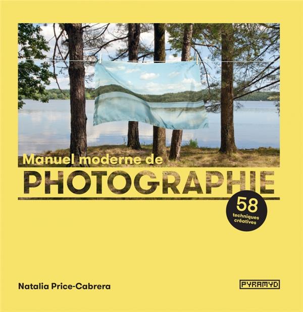 Manuel moderne de photographie. 58 techniques créatives