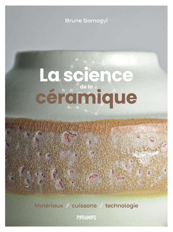 La science de la céramique. Matériaux, cuissons, technologie