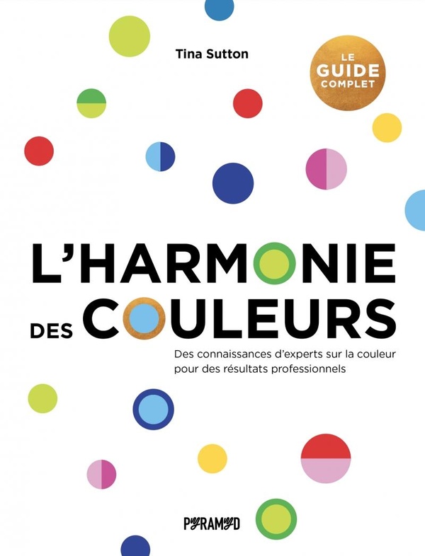 L'harmonie des couleurs. Des connaissances d'experts sur la couleur pour des résultats professionnel