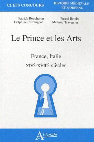 Le Prince et les Arts. France, Italie, XIVe-XVIIIe siècles