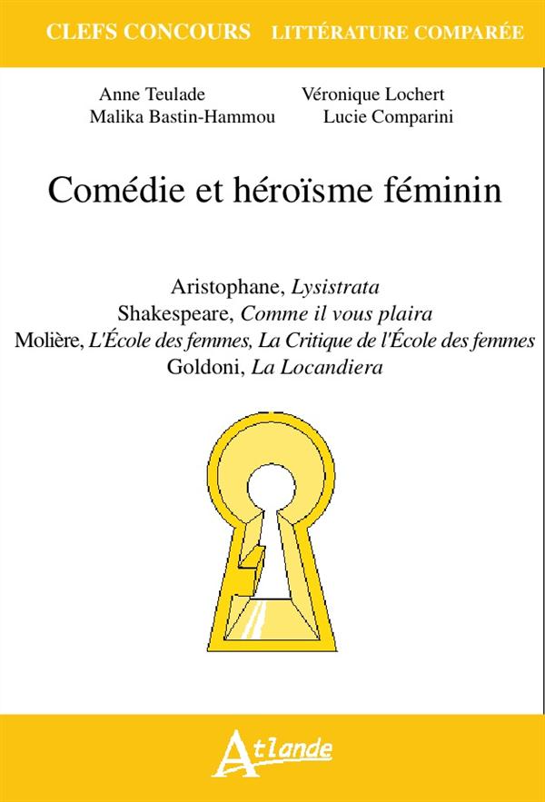 Comédie et héroïsme féminin. Aristophane, Lysistrata ; Shakespeare, Comme il vous plaira ; Molière,