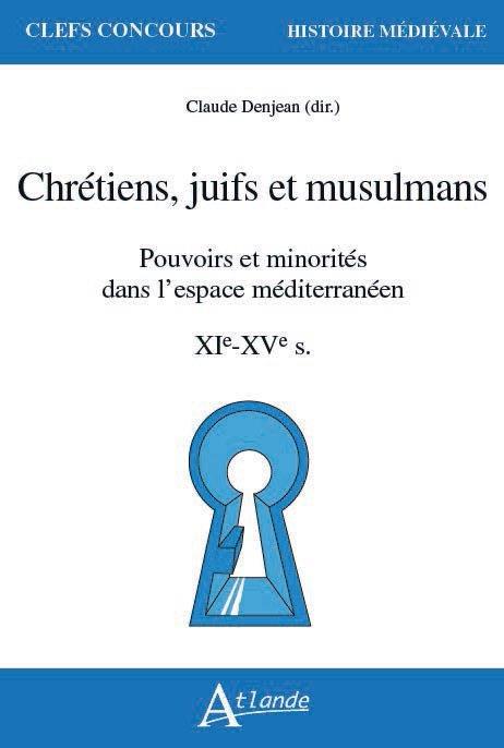 Chrétiens, juifs et musulmans. Pouvoirs et minorités dans l’espace méditerranéen XIe-XVe siècles - O