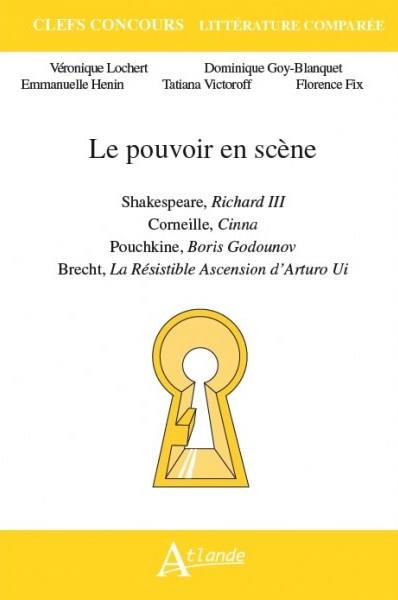 Le pouvoir en scène. Shakespeare, Richard III ; Corneille, Cinna ; Pouchkine, Boris Godounov ; Brech