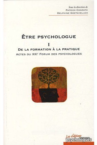 Etre psychologue. Tome 1, De la formation à la pratique - Actes du XXIe Forum des psychologues