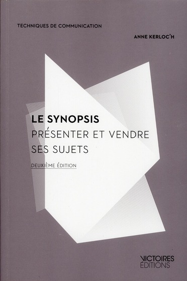 Le synopsis. Présenter et vendre ses sujets, 2e édition revue et augmentée