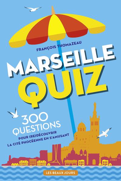 Marseille Quiz. 300 questions pour (re)découvrir la cité phocéenne en s'amusant