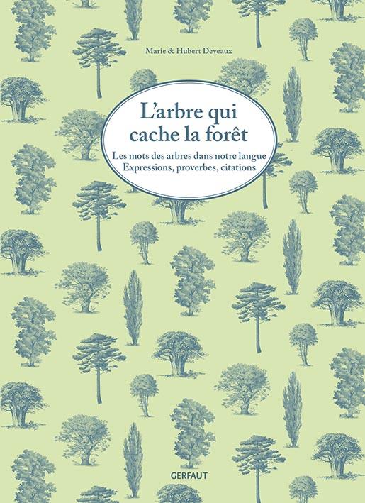 L'arbre qui cache la forêt. Les mots des arbres dans notre langue. Expressions, proverbes, citations