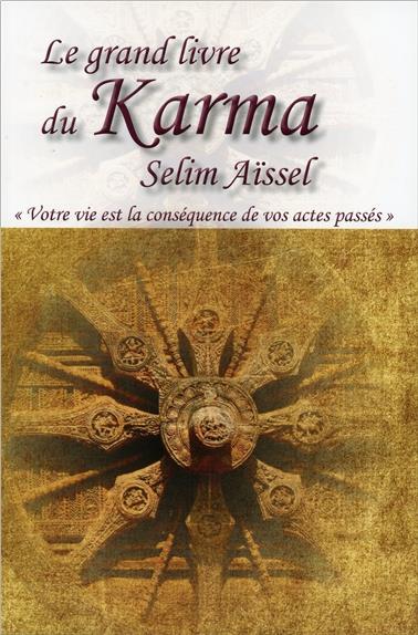Le grand livre du karma. Votre vie n'est que la conséquence de vos actes passés
