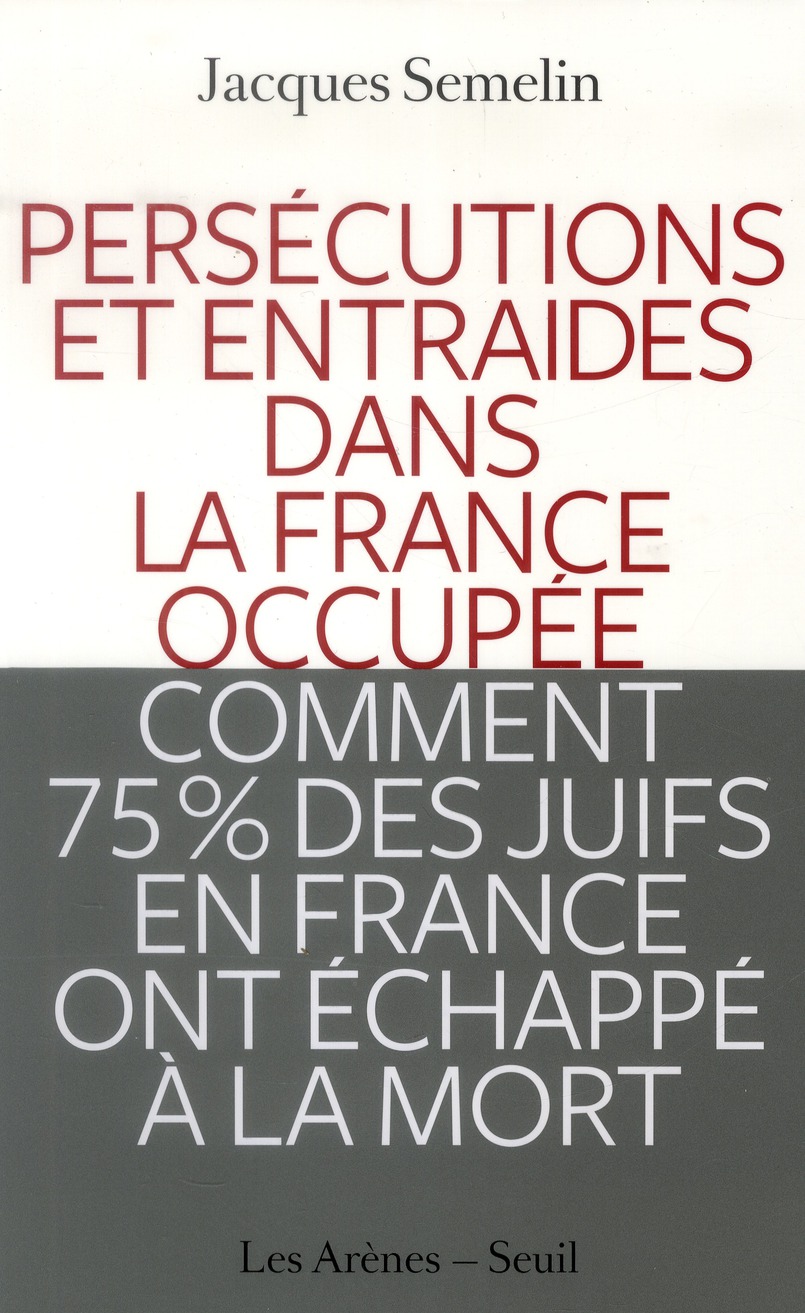 Persécutions et entraides dans la France occupée. Comment 75% des juifs en France ont échappé à la m