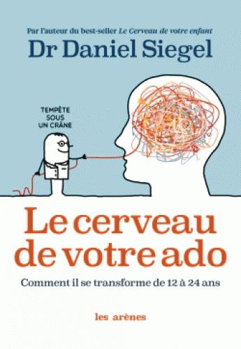 Le cerveau de votre ado. Comment il se transforme de 12 à 24 ans