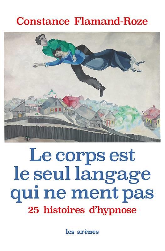 Le corps est le seul langage qui ne ment pas. 25 histoires d'hypnose