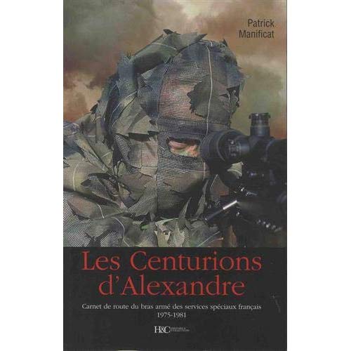 Les centurions d'Alexandre. Carnet de route du bras armé des services spéciaux français 1975-1981