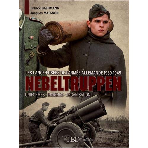 Nebeltruppen. Les lance-fusées de l'armée allemande 1939-1945 : uniformes, insignes, organisation