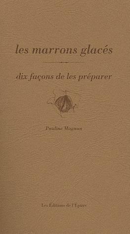 Les marrons glacés. Dix façons de les préparer