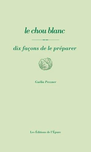 Le chou blanc. Dix façons de le préparer