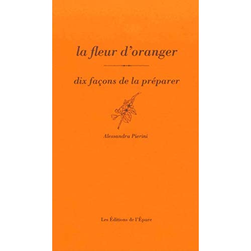 La fleur d’oranger. Dix façons de la préparer