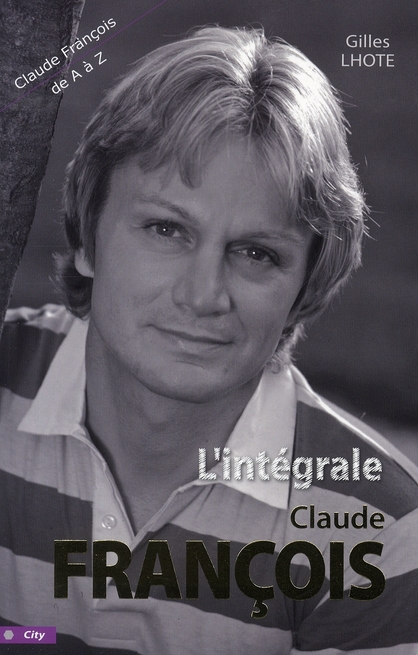 L'intégrale Claude François. Tout Claude François de A à Z