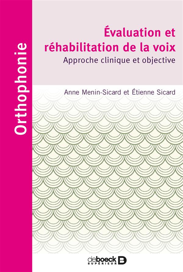 Evaluation et réhabilitation de la voix. Approche clinique et objective