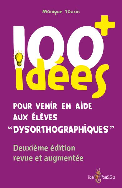 100 idées pour venir en aide aux élèves "dysorthographiques". 2e édition revue et augmentée