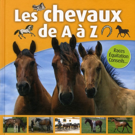 Les chevaux de A à Z. Races, Equitation, Conseils