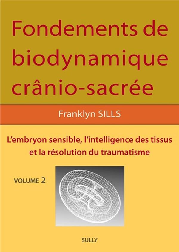 Fondements de biodynamique crânio-sacrée. Volume 2, L'embryon sensible, intelligence des tissus et r