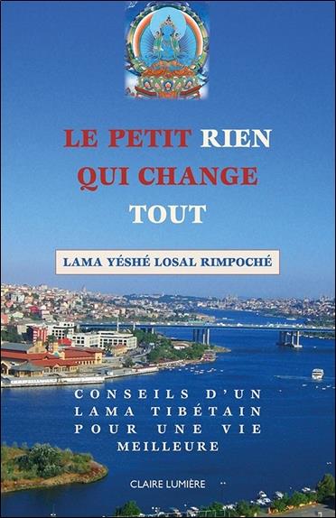 Le petit rien qui change tout. Conseils d'un Lama tibétain pour une vie meilleure