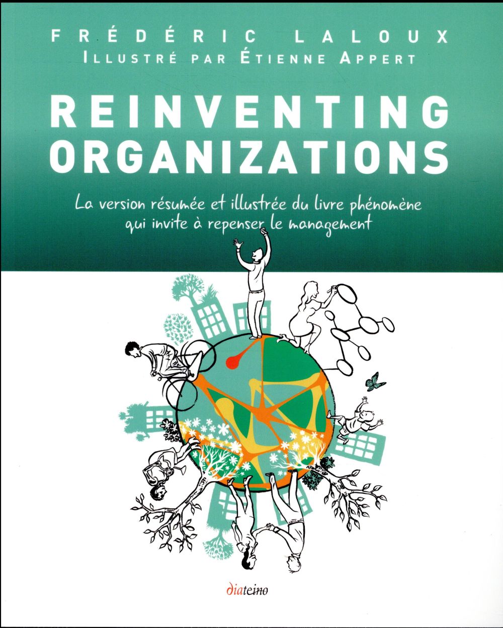 Reinventing Organizations. La version résumée et illustrée du livre phénomène qui invite à repenser