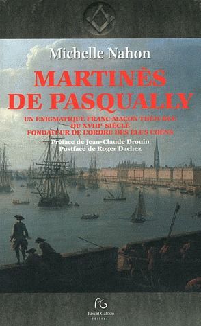 Martinès de Pasqually / Une énigmatique franc-maçon théurge du XVIIIe siècle fondateur de l'ordre de