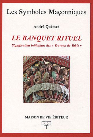 Le banquet rituel. Signification initiatique des "Travaux de Table"