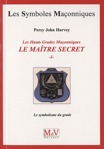 Les Hauts Grades Maçonniques : Le maître secret. Tome 1, Le symbolisme du grade