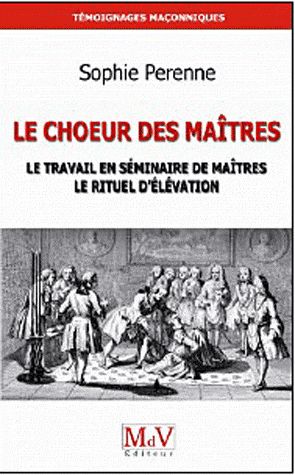 Le Choeur des maîtres. Une réflexion sur le travail en séminaire de maîtres, le rituel d'élévation e