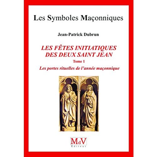 Les fêtes initiatiques des deux Saint-Jean. Tome 1, Les portes rituelles de l'année maçonnique