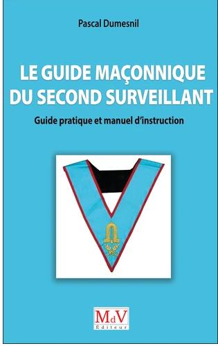Le guide maçonnique du second surveillant. Guide pratique et manuel d'instruction