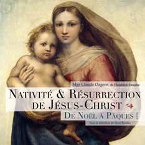 Nativité & Résurrection de Jésus-Christ. De Noël à Pâques