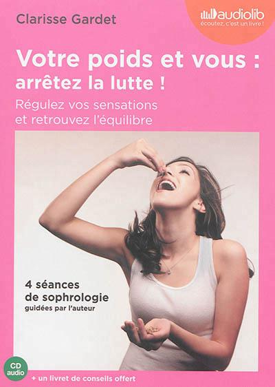 Votre poids et vous : arrêtez la lutte ! Régulez vos sensations et retrouvez l'équilibre, 1 CD audio