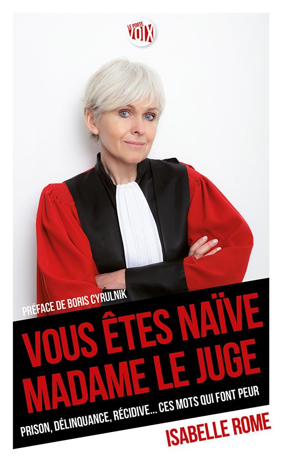 Vous êtes naïve Madame le juge. Prison, délinquance, récidive... ces mots qui font peur