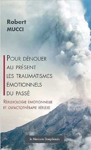Pour dénouer au présent les traumatismes émotionnels du passé. Réflexologie émotionnelle et olfactot