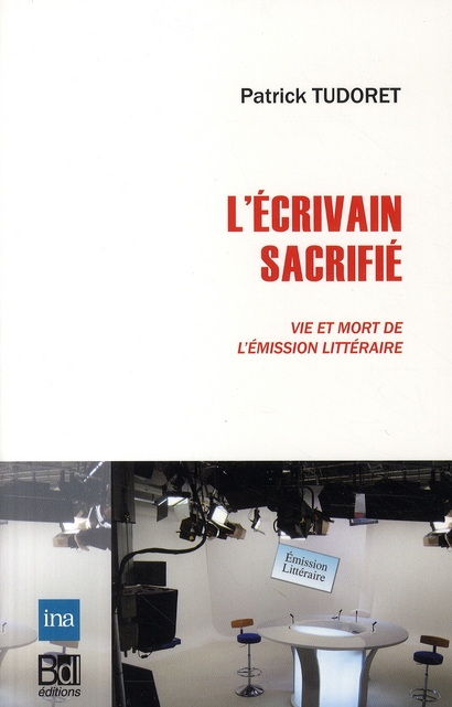 L'ECRIVAIN SACRIFIE. VIE ET MORT DE L'EMISSION LITTERAIRE