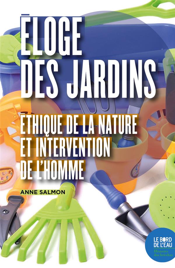 Eloge des jardins. Ethique de la nature et intervention de l'homme