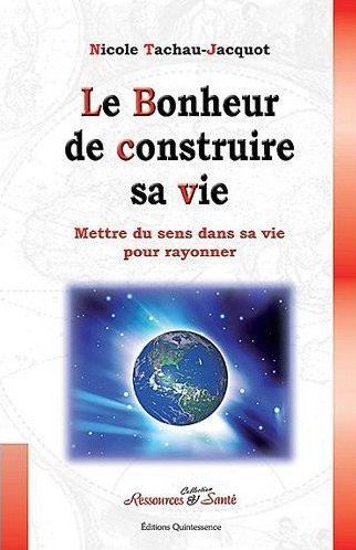 Le Bonheur de construire sa vie. Mettre du sens dans sa vie pour rayonner la joie, la réussite et la